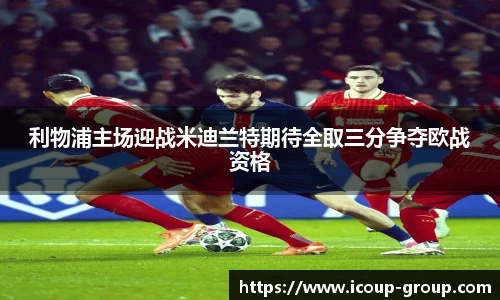 利物浦主场迎战米迪兰特期待全取三分争夺欧战资格