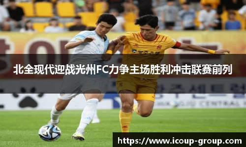 北全现代迎战光州FC力争主场胜利冲击联赛前列