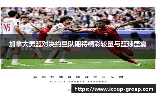 加拿大男篮对决约旦队期待精彩较量与篮球盛宴